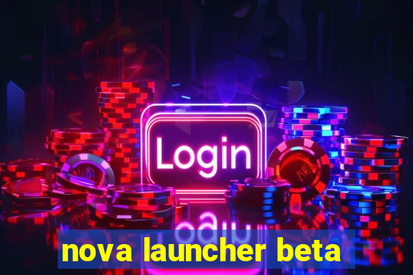 nova launcher beta